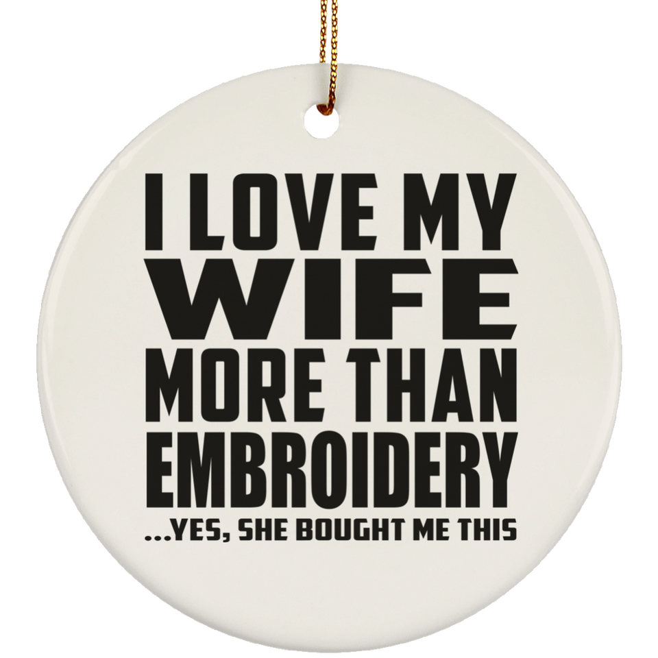 I Love My Wife More Than Embroidery - Circle Ornament