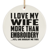 I Love My Wife More Than Embroidery - Circle Ornament