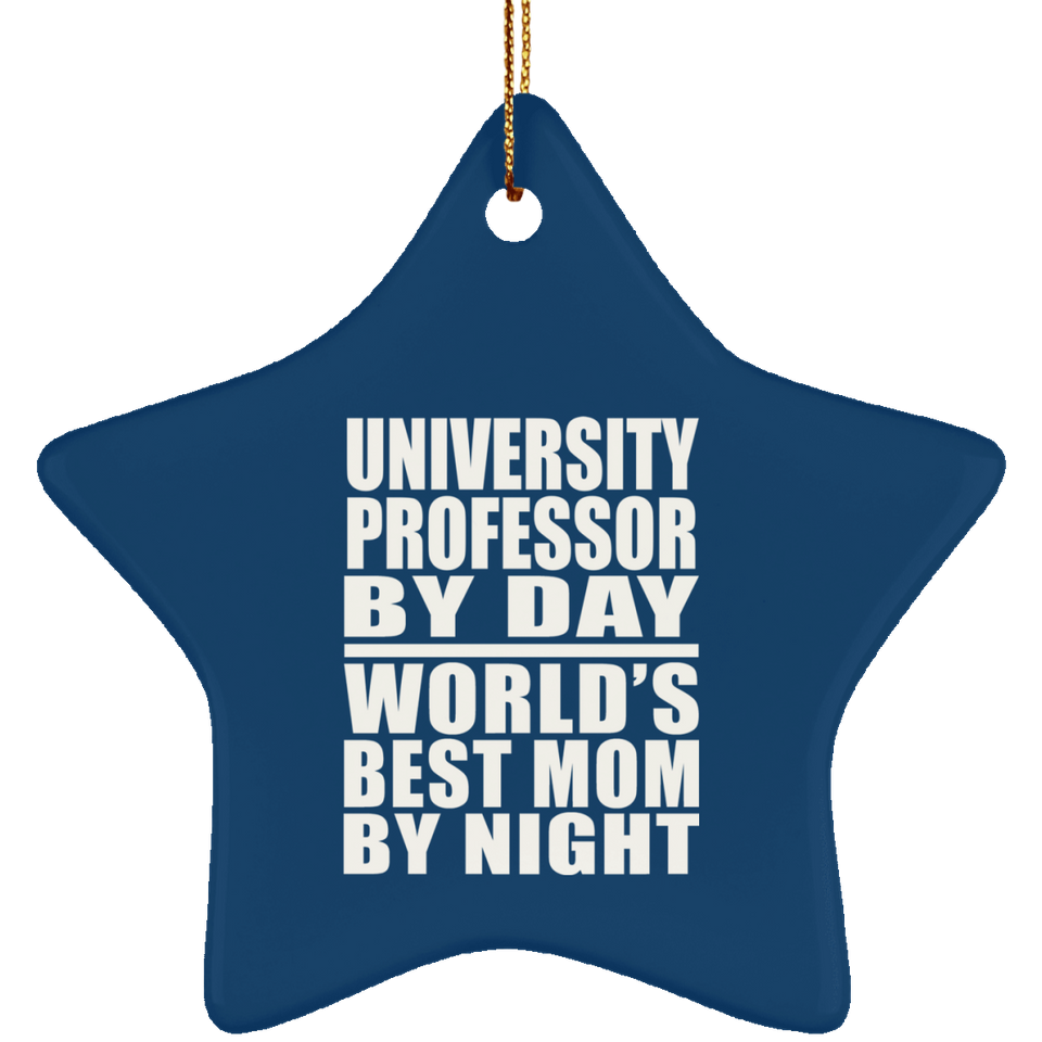 University Professor By Day World's Best Mom By Night - Star Ornament