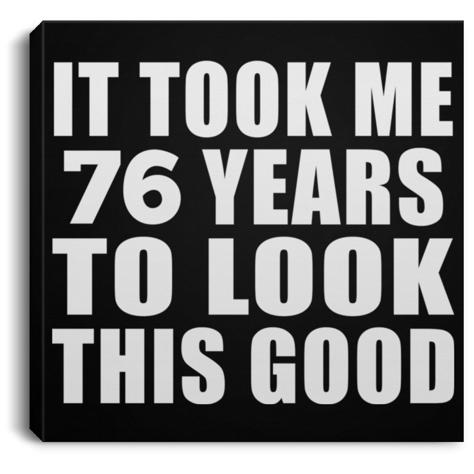 76th Birthday Took Me 76 Years To Look This Good - Canvas Square