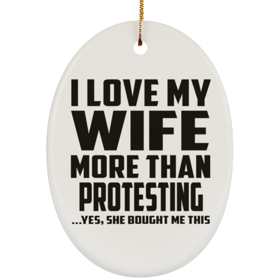 I Love My Wife More Than Protesting - Oval Ornament