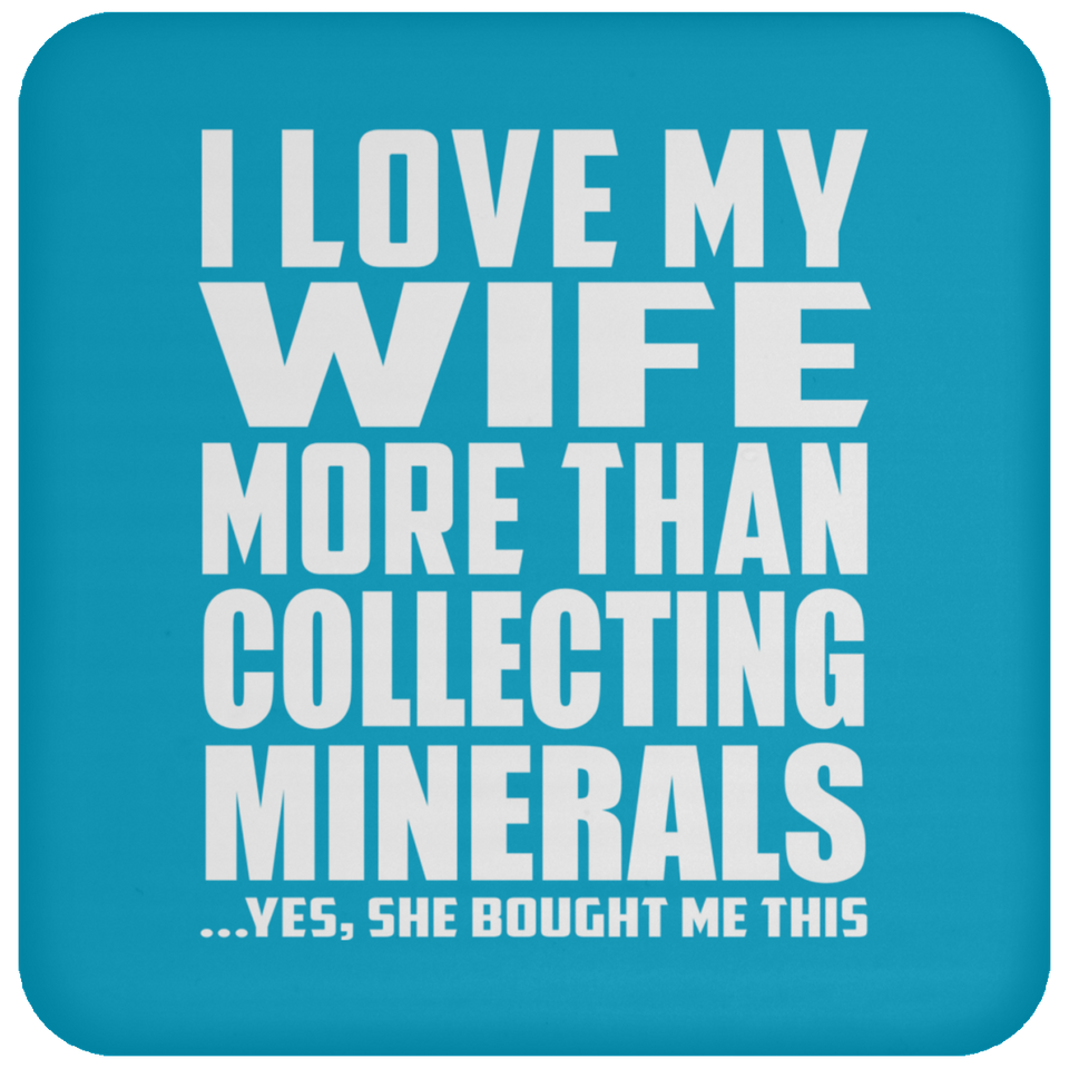 I Love My Wife More Than Collecting Minerals - Drink Coaster