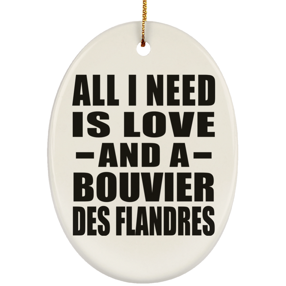 All I Need Is Love And A Bouvier Des Flandres - Oval Ornament