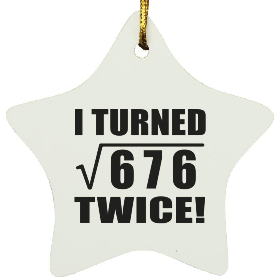 52nd Birthday I Turned Square Root of 676 Twice - Star Ornament