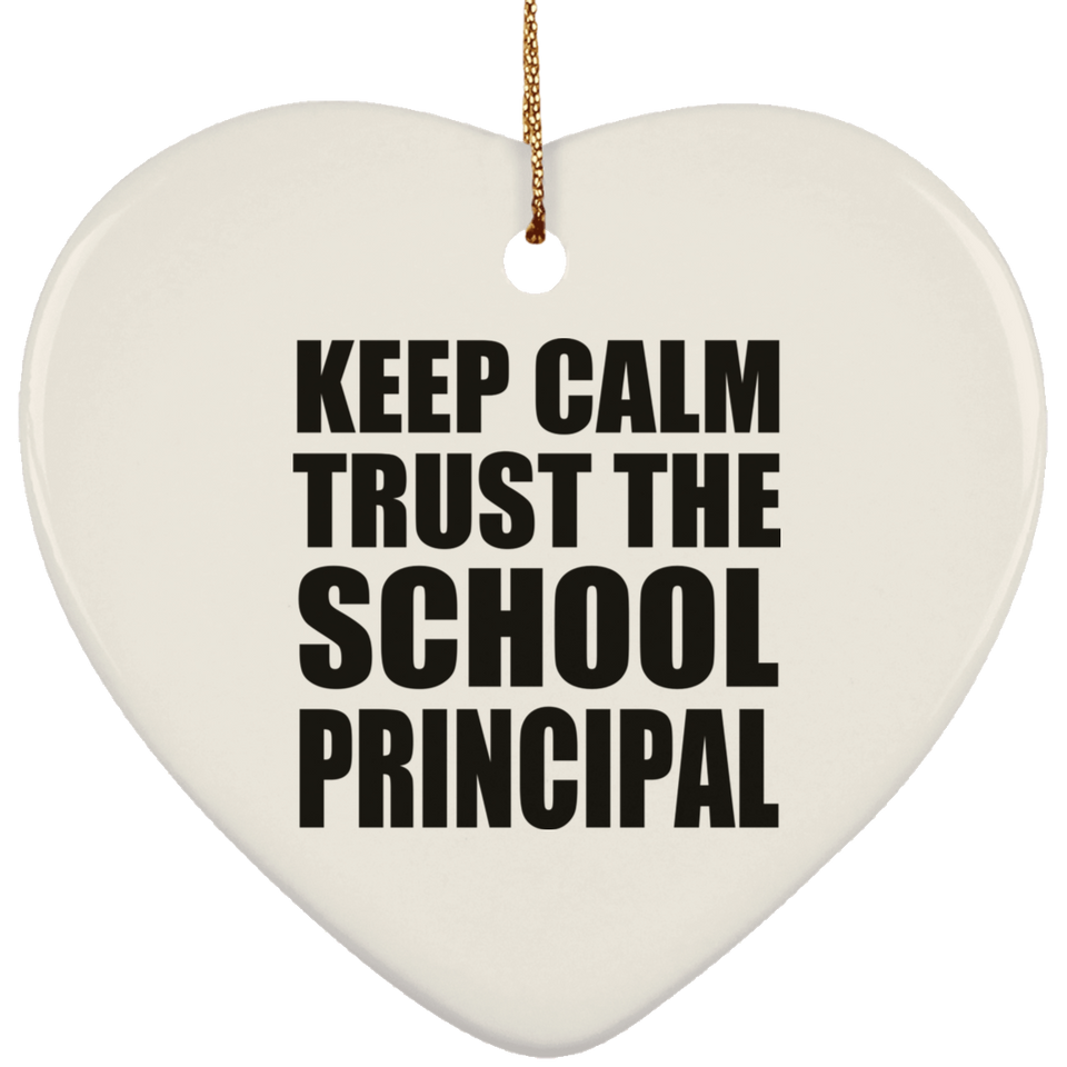Keep Calm and Trust The School Principal - Heart Ornament