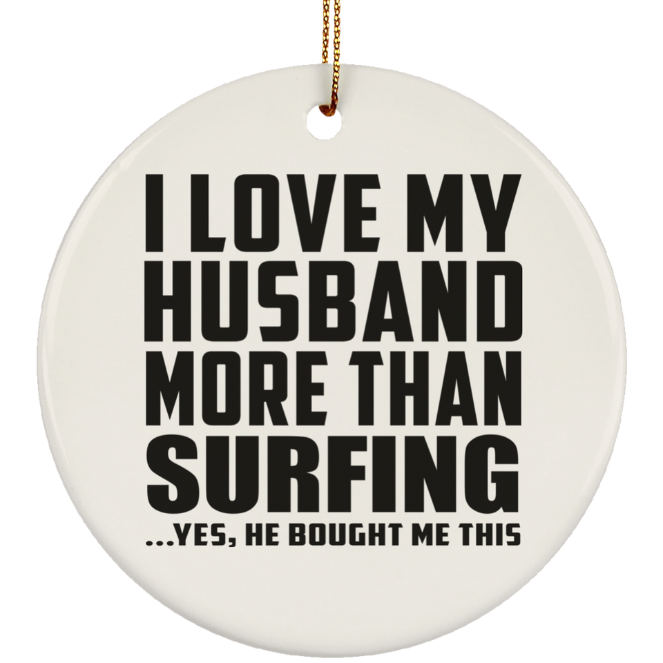 I Love My Husband More Than Surfing - Circle Ornament