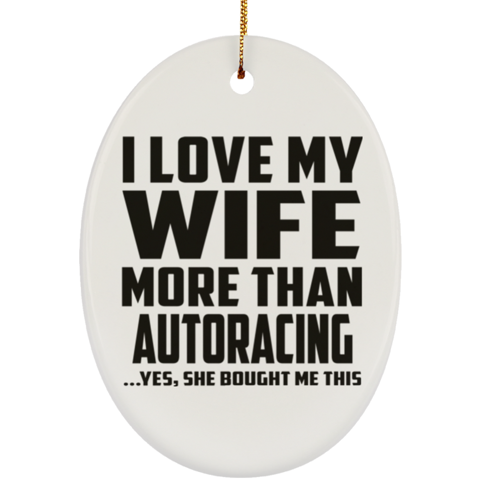 I Love My Wife More Than Autoracing - Oval Ornament