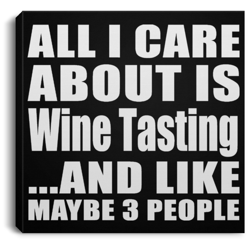 All I Care About Is Wine Tasting - Canvas Square