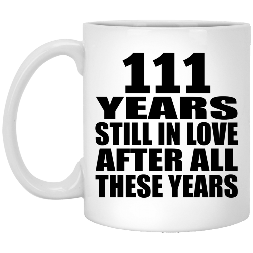 111th Anniversary 111 Years Still In Love After These Years - 11oz Coffee Mug