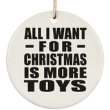 All I Want For Christmas Is More Toys - Circle Ornament