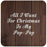 All I Want For Christmas Is My Pop-Pop - Drink Coaster D