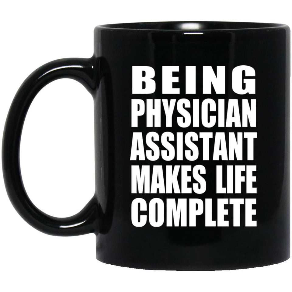 Being Physician Assistant Makes Life Complete - 11oz Coffee Mug Black