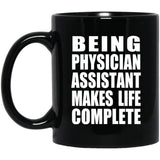 Being Physician Assistant Makes Life Complete - 11oz Coffee Mug Black