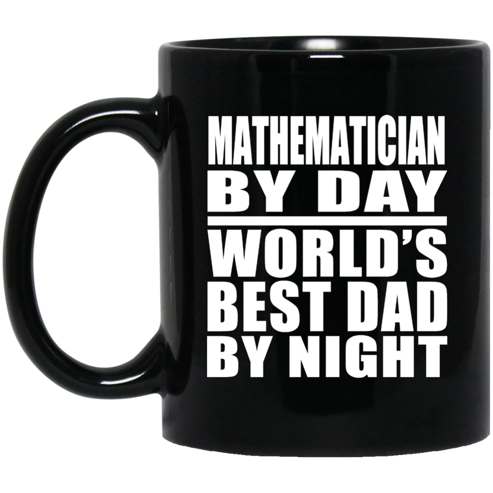 Mathematician By Day World's Best Dad By Night - 11 Oz Coffee Mug Black