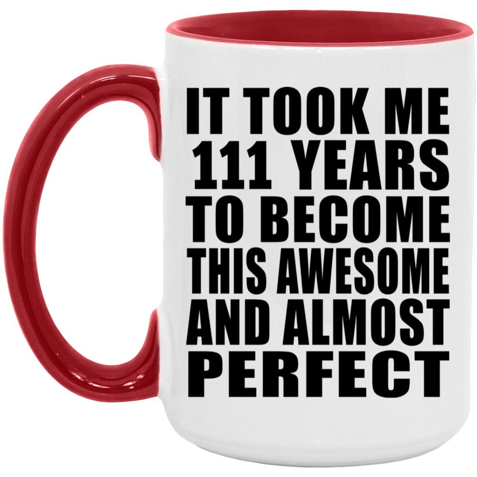 111th Birthday Took 111 Years To Become Awesome & Perfect - 15oz Accent Mug Red