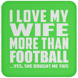 I Love My Wife More Than Football - Drink Coaster