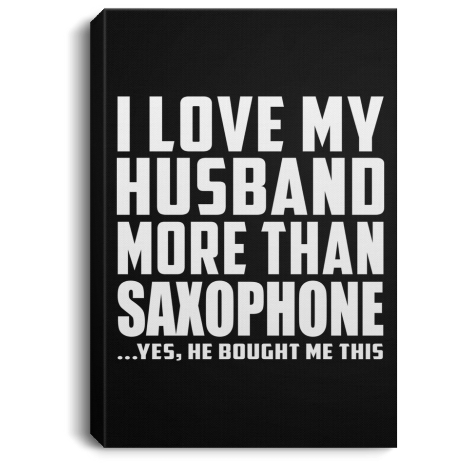 I Love My Husband More Than Saxophone - Canvas Portrait