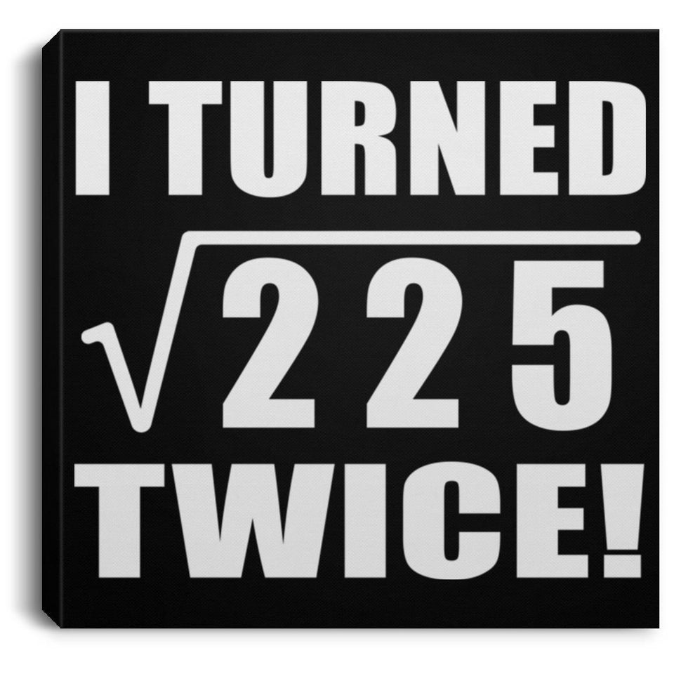 30th Birthday I Turned Square Root of 225 Twice - Canvas Square