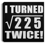 30th Birthday I Turned Square Root of 225 Twice - Canvas Square