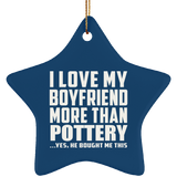 I Love My Boyfriend More Than Pottery - Star Ornament
