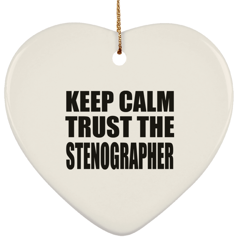 Keep Calm and Trust The Stenographer - Heart Ornament