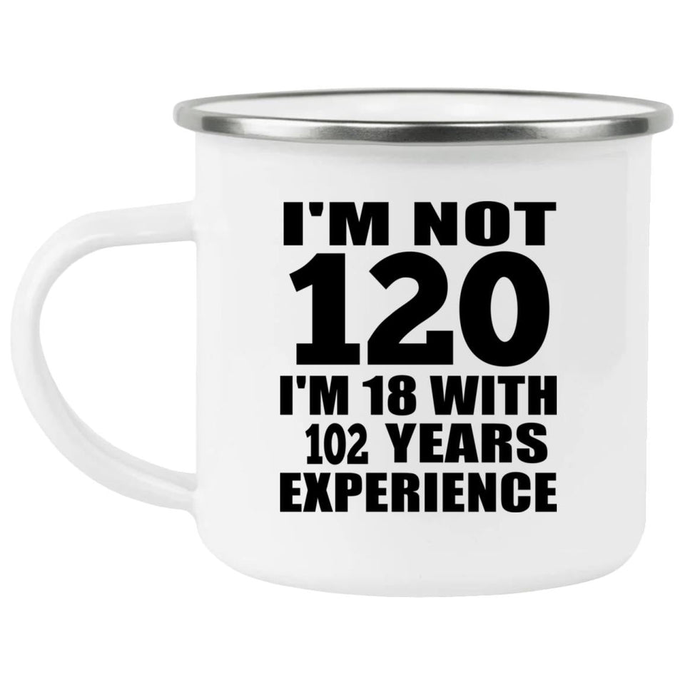 120th Birthday I'm Not 120 I'm 18 With 102 Years Experience - 12oz Camping Mug