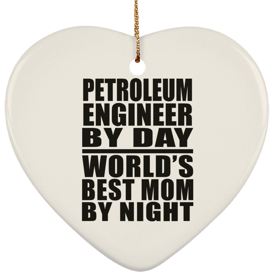 Petroleum Engineer By Day World's Best Mom By Night - Heart Ornament