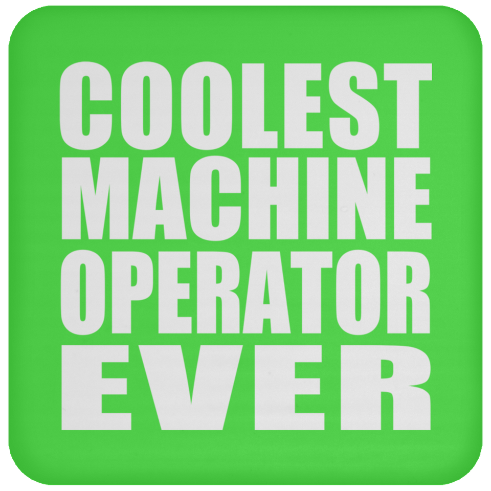 Coolest Machine Operator Ever - Drink Coaster
