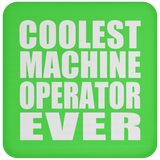 Coolest Machine Operator Ever - Drink Coaster