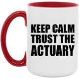 Keep Calm and Trust The Actuary - 15oz Accent Mug Red