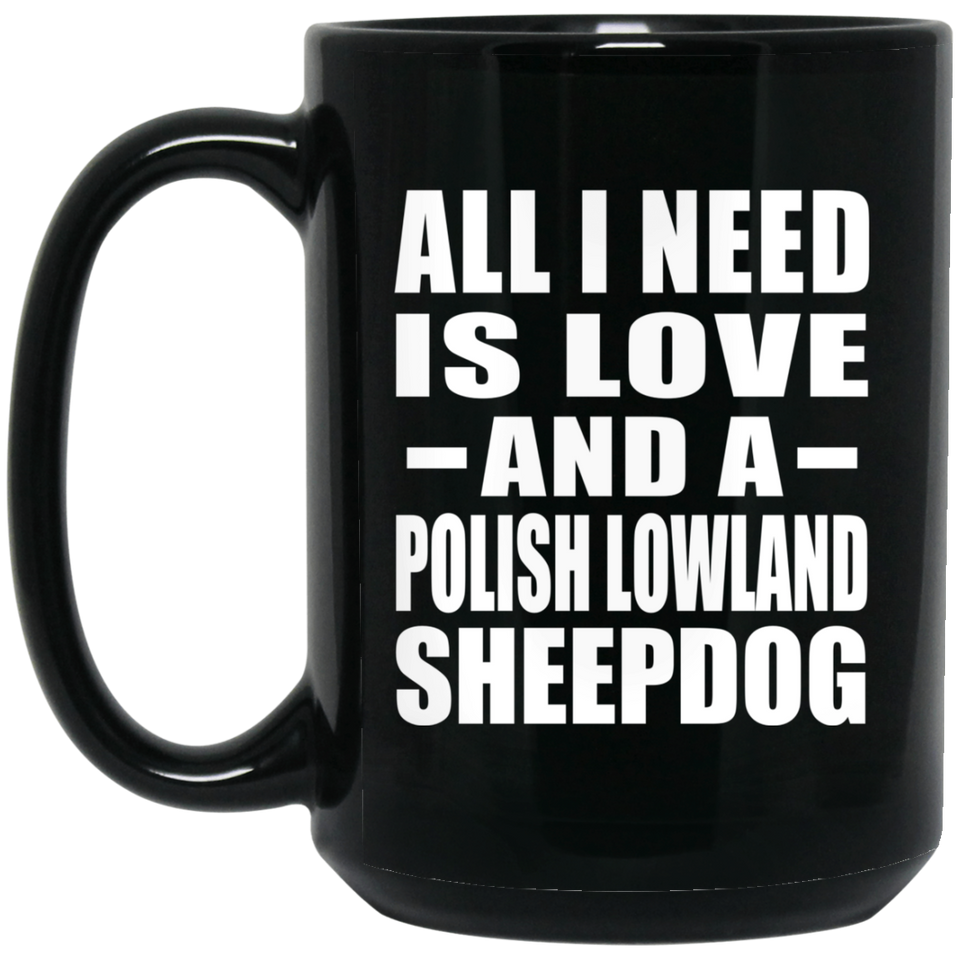 All I Need Is Love And A Polish Lowland Sheepdog - 15 Oz Coffee Mug Black