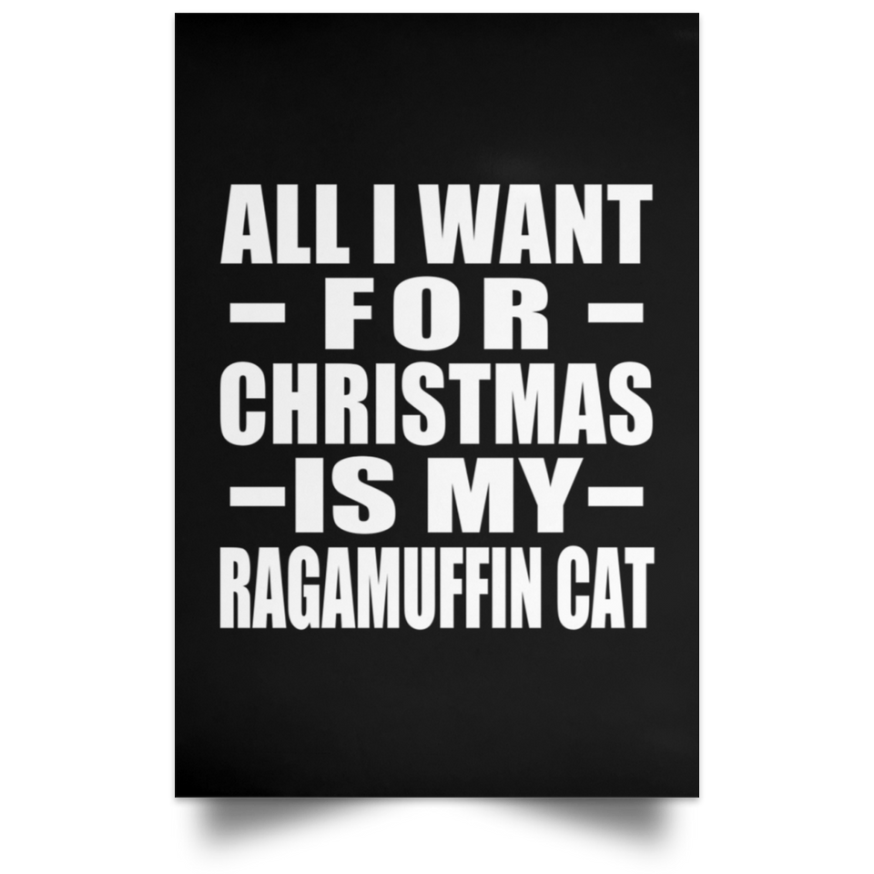 All I Want For Christmas Is My Ragamuffin Cat - Poster Portrait