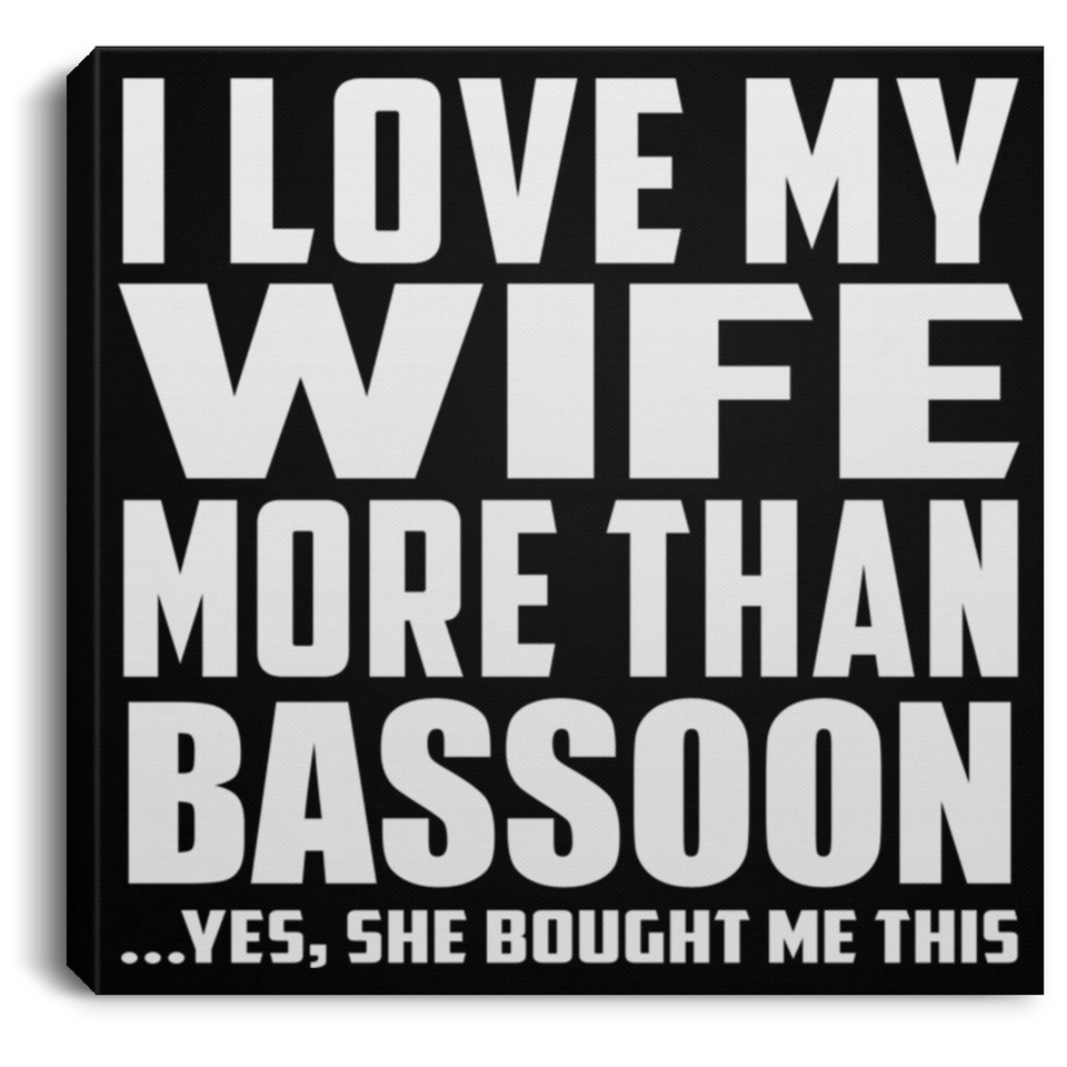 I Love My Wife More Than Bassoon - Canvas Square
