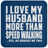 I Love My Husband More Than Speed Walking - Drink Coaster
