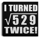 46th Birthday I Turned Square Root of 529 Twice - Canvas Square