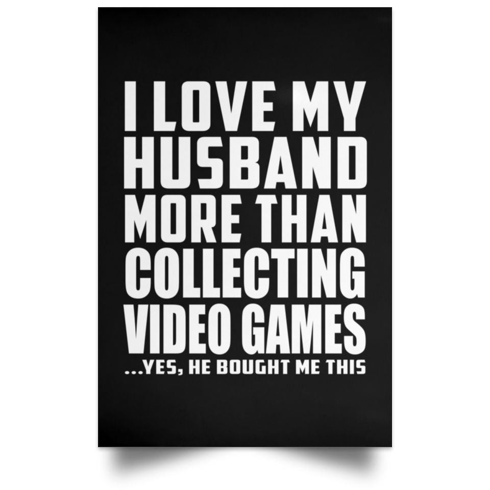 I Love My Husband More Than Collecting Video Games - Poster Portrait