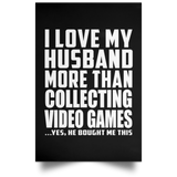 I Love My Husband More Than Collecting Video Games - Poster Portrait