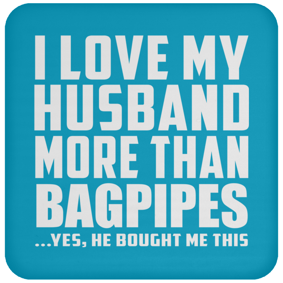 I Love My Husband More Than Bagpipes - Drink Coaster