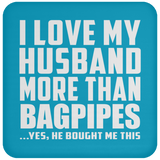 I Love My Husband More Than Bagpipes - Drink Coaster