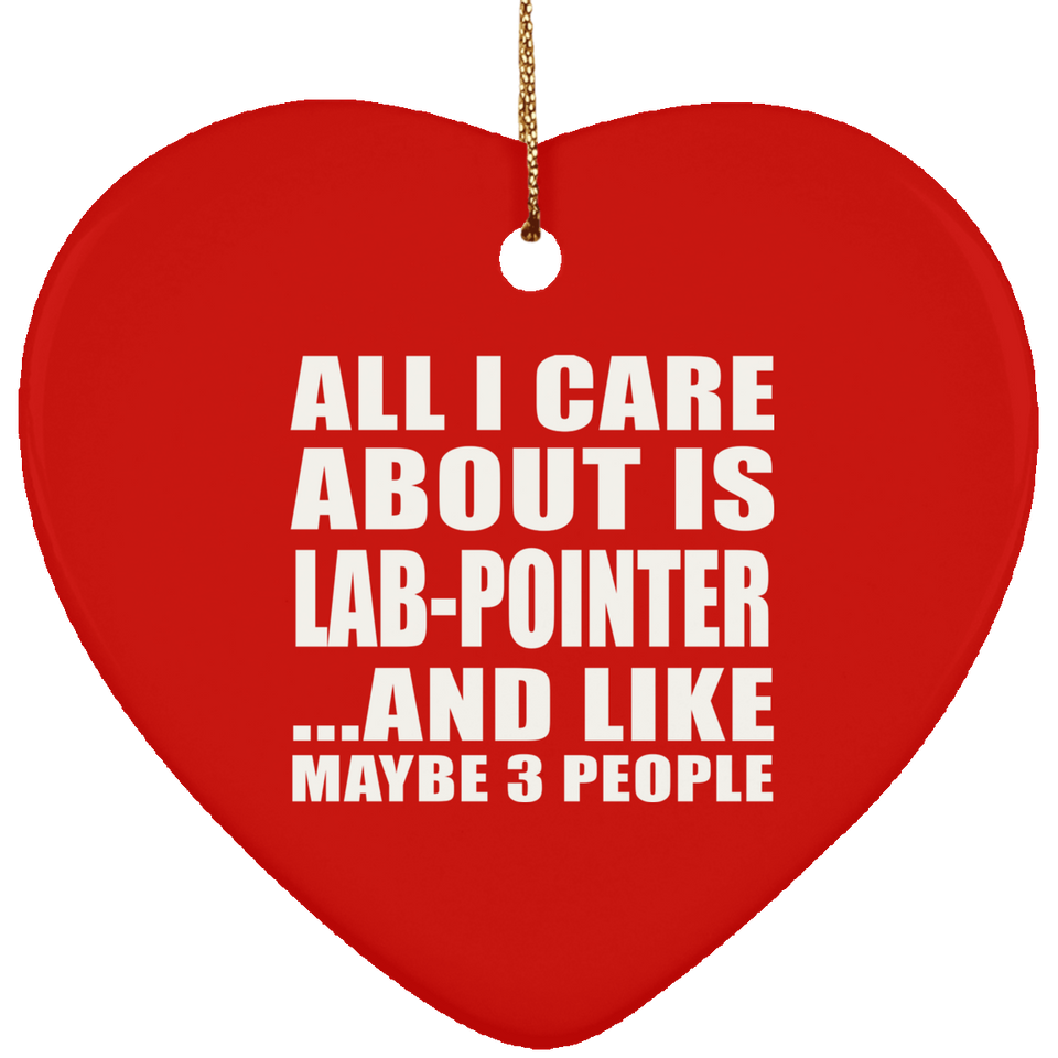 All I Care About Is Lab-Pointer - Heart Ornament