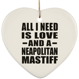All I Need Is Love And A Neapolitan Mastiff - Heart Ornament