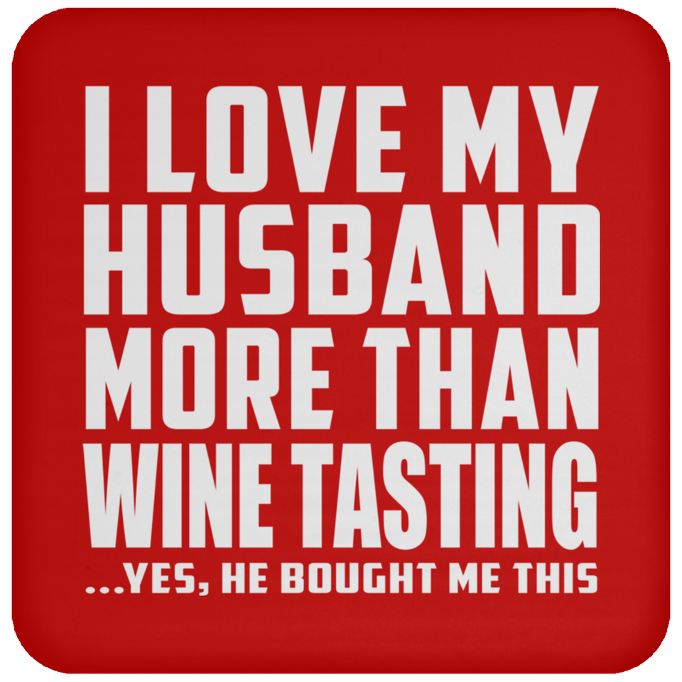 I Love My Husband More Than Wine Tasting - Drink Coaster