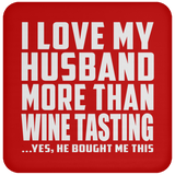 I Love My Husband More Than Wine Tasting - Drink Coaster