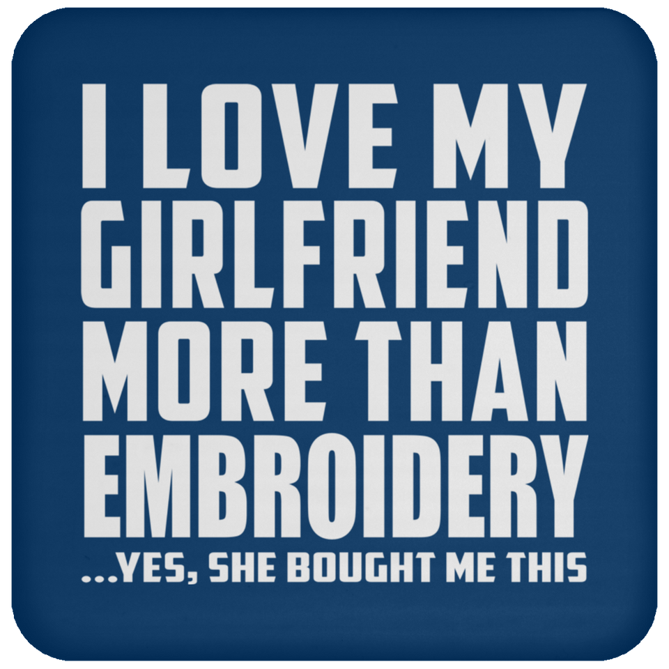 I Love My Girlfriend More Than Embroidery - Drink Coaster