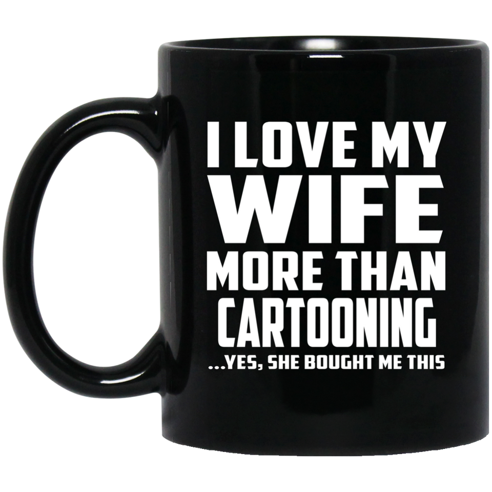 I Love My Wife More Than Cartooning - 11 Oz Coffee Mug Black