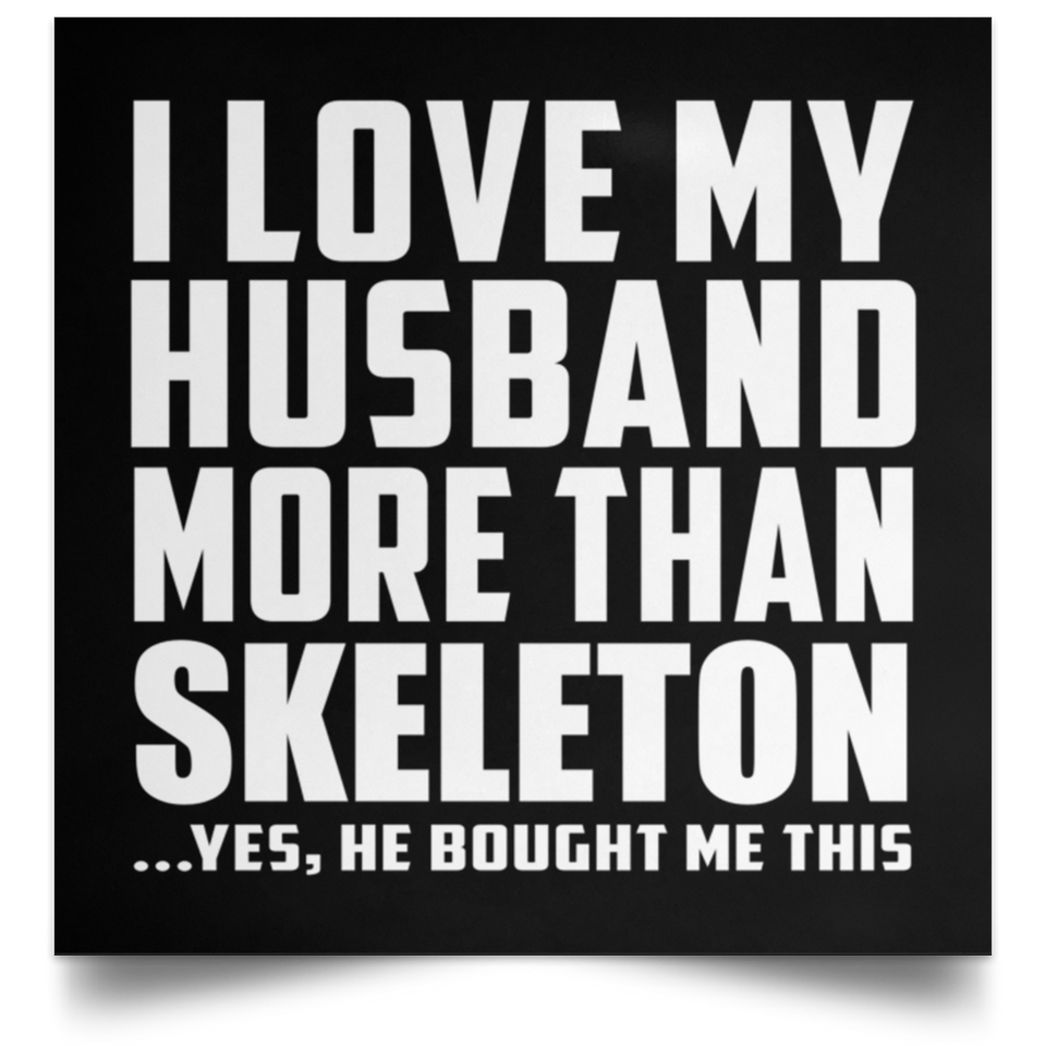 I Love My Husband More Than Skeleton - Poster Square