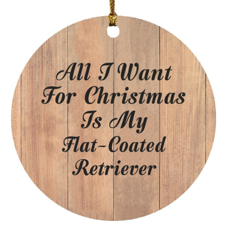 All I Want For Christmas Is My Flat-Coated Retriever - Circle Ornament C