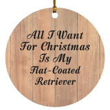 All I Want For Christmas Is My Flat-Coated Retriever - Circle Ornament C