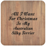 All I Want For Christmas Is My Australian Silky Terrier - Drink Coaster C