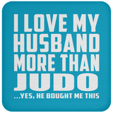 I Love My Husband More Than Judo - Drink Coaster